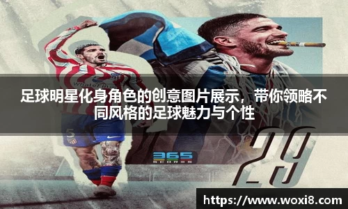 足球明星化身角色的创意图片展示，带你领略不同风格的足球魅力与个性