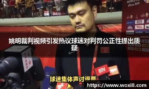 姚明裁判视频引发热议球迷对判罚公正性提出质疑