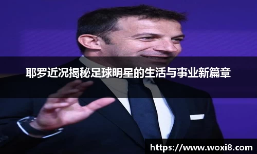 耶罗近况揭秘足球明星的生活与事业新篇章