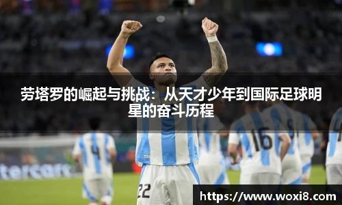 劳塔罗的崛起与挑战：从天才少年到国际足球明星的奋斗历程