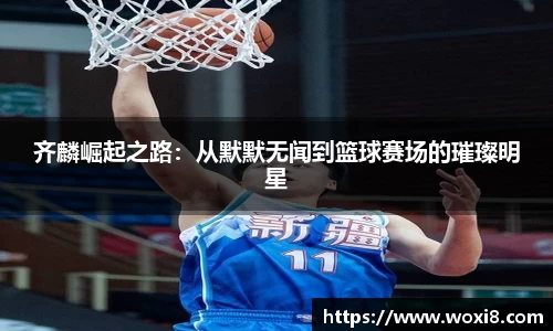 齐麟崛起之路：从默默无闻到篮球赛场的璀璨明星
